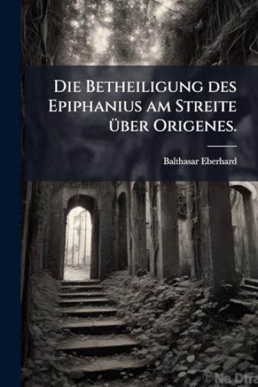 Die Betheiligung des Epiphanius am Streite Ã1/4ber Origenes.