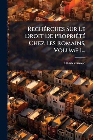 RechÃ(c)rches Sur Le Droit De PropriÃ(c)tÃ(c) Chez Les Romains, Volume 1...
