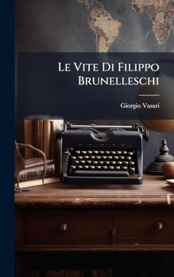 Le Vite Di Filippo Brunelleschi