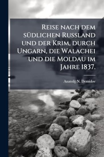Reise nach dem sÃ1/4dlichen Russland und der Krim, durch Ungarn, die Walachei und die Moldau im Jahre 1837.