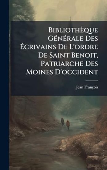 Bibliothèque GÃ(c)nÃ(c)rale Des Ã?crivains De L'ordre De Saint Benoit, Patriarche Des Moines D'occident