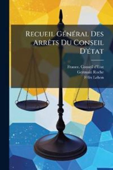Recueil GÃ(c)nÃ(c)ral Des ArrÃats Du Conseil D'Ã(c)tat