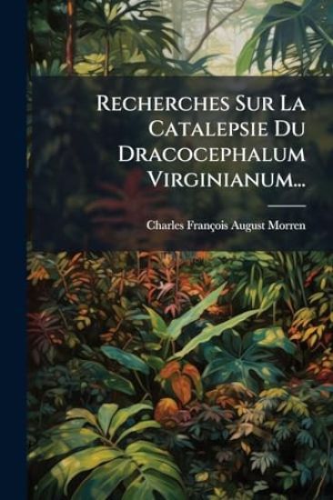 Recherches Sur La Catalepsie Du Dracocephalum Virginianum...