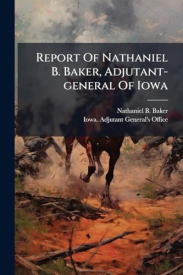 Report Of Nathaniel B. Baker, Adjutant-general Of Iowa