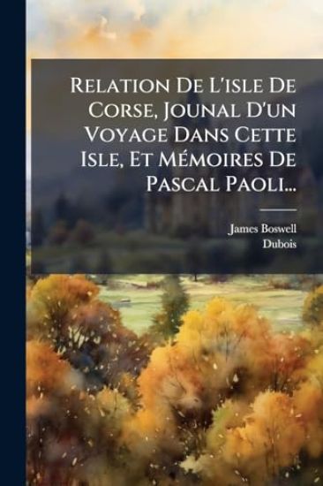 Relation De L'isle De Corse, Jounal D'un Voyage Dans Cette Isle, Et MÃ(c)moires De Pascal Paoli...