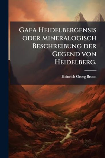 Gaea Heidelbergensis oder mineralogisch Beschreibung der Gegend von Heidelberg.
