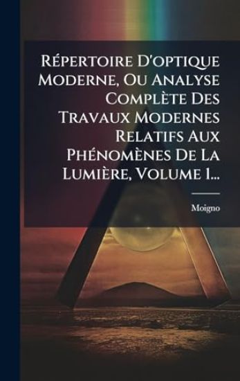 RÃ(c)pertoire D'optique Moderne, Ou Analyse Complète Des Travaux Modernes Relatifs Aux PhÃ(c)nomènes De La Lumière, Volume 1...