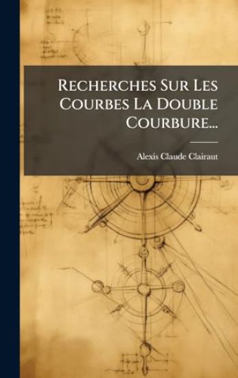 Recherches Sur Les Courbes La Double Courbure...