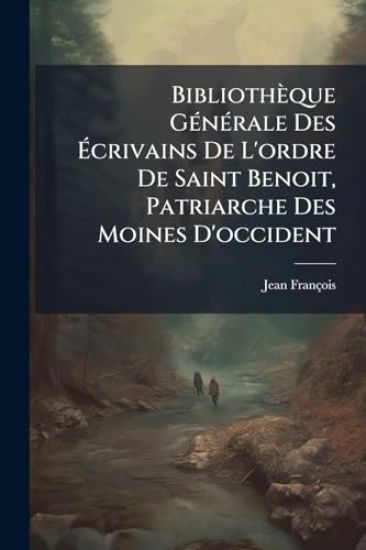 Bibliothèque GÃ(c)nÃ(c)rale Des Ã?crivains De L'ordre De Saint Benoit, Patriarche Des Moines D'occident