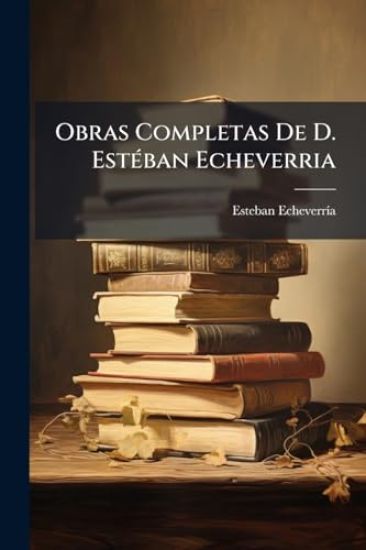 Obras Completas De D. EstÃ(c)ban Echeverria