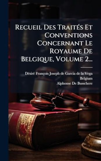 Recueil Des TraitÃ(c)s Et Conventions Concernant Le Royaume De Belgique, Volume 2...