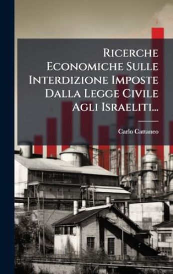 Ricerche Economiche Sulle Interdizione Imposte Dalla Legge Civile Agli Israeliti...