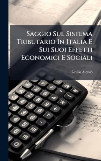 Saggio Sul Sistema Tributario In Italia E Sui Suoi Effetti Economici E Sociali