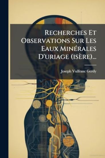 Recherches Et Observations Sur Les Eaux MinÃ(c)rales D'uriage (isère)...