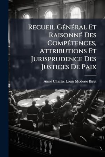 Recueil GÃ(c)nÃ(c)ral Et RaisonnÃ(c) Des CompÃ(c)tences, Attributions Et Jurisprudence Des Justices De Paix