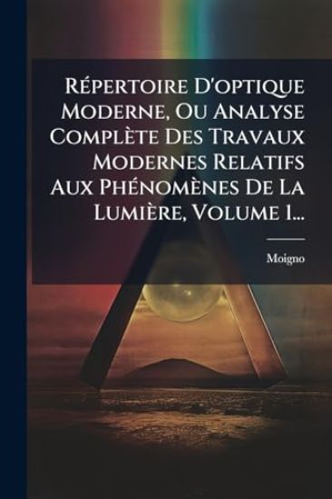 RÃ(c)pertoire D'optique Moderne, Ou Analyse Complète Des Travaux Modernes Relatifs Aux PhÃ(c)nomènes De La Lumière, Volume 1...
