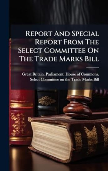 Report And Special Report From The Select Committee On The Trade Marks Bill