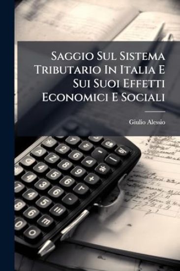 Saggio Sul Sistema Tributario In Italia E Sui Suoi Effetti Economici E Sociali