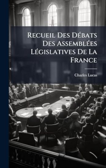 Recueil Des DÃ(c)bats Des AssemblÃ(c)es LÃ(c)gislatives De La France