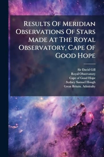 Results Of Meridian Observations Of Stars Made At The Royal Observatory, Cape Of Good Hope