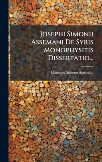 Josephi Simonii Assemani De Syris Monophysitis Dissertatio...