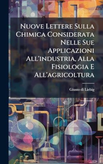 Nuove Lettere Sulla Chimica Considerata Nelle Sue Applicazioni All'industria, Alla Fisiologia E All'agricoltura