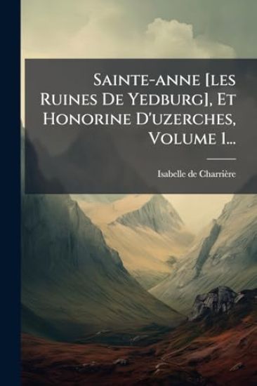 Sainte-anne [les Ruines De Yedburg], Et Honorine D'uzerches, Volume 1...