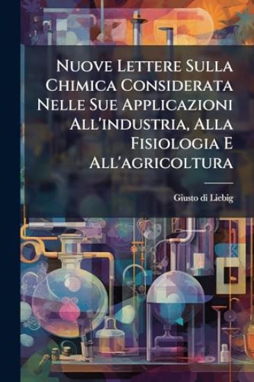 Nuove Lettere Sulla Chimica Considerata Nelle Sue Applicazioni All'industria, Alla Fisiologia E All'agricoltura
