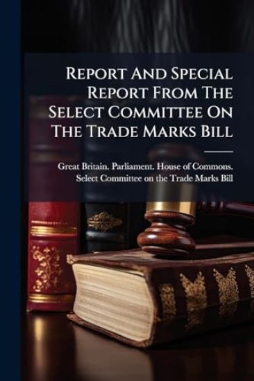 Report And Special Report From The Select Committee On The Trade Marks Bill