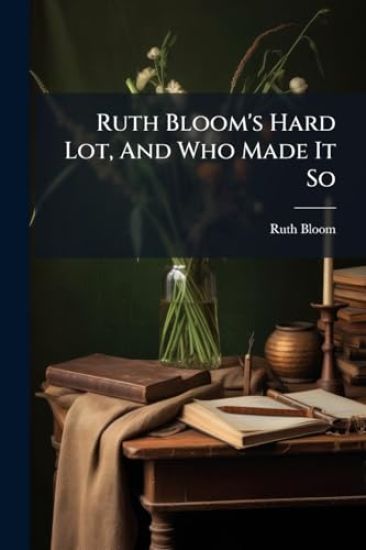 Ruth Bloom's Hard Lot, And Who Made It So