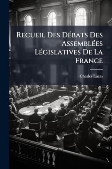 Recueil Des DÃ(c)bats Des AssemblÃ(c)es LÃ(c)gislatives De La France
