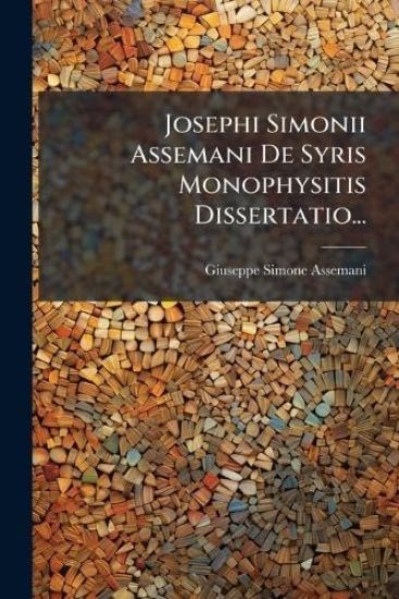 Josephi Simonii Assemani De Syris Monophysitis Dissertatio...