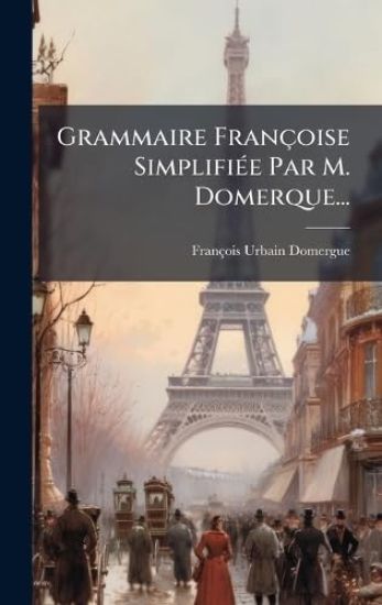 Grammaire Françoise SimplifiÃ(c)e Par M. Domerque...