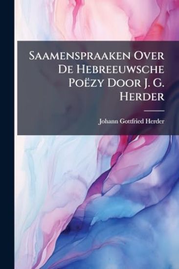 Saamenspraaken Over De Hebreeuwsche Poëzy Door J. G. Herder