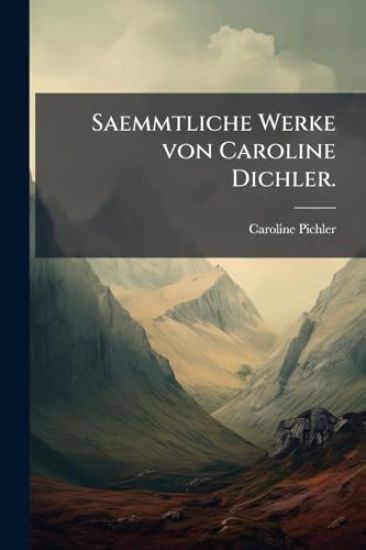 Saemmtliche Werke von Caroline Dichler.