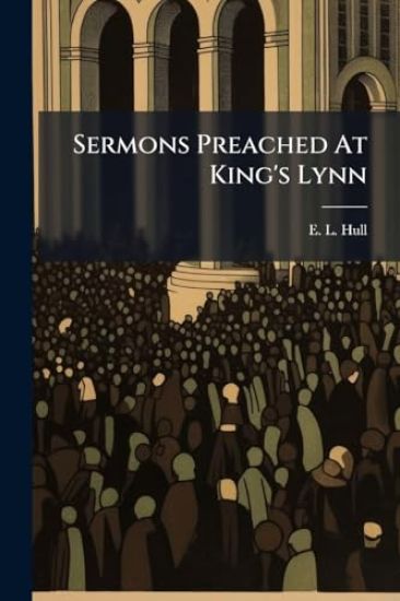 Sermons Preached At King's Lynn