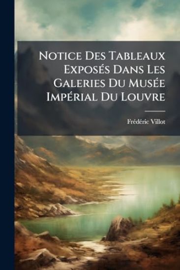 Notice Des Tableaux ExposÃ(c)s Dans Les Galeries Du MusÃ(c)e ImpÃ(c)rial Du Louvre