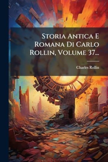 Storia Antica E Romana Di Carlo Rollin, Volume 37...