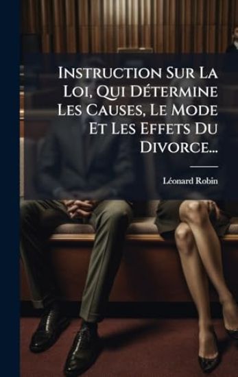 Instruction Sur La Loi, Qui DÃ(c)termine Les Causes, Le Mode Et Les Effets Du Divorce...
