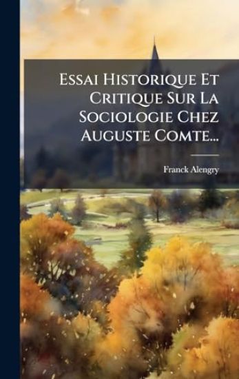 Essai Historique Et Critique Sur La Sociologie Chez Auguste Comte...