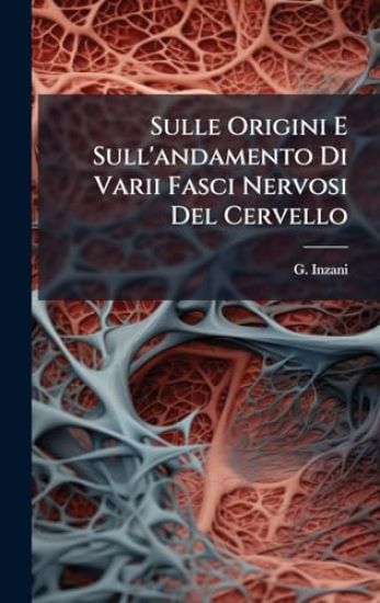 Sulle Origini E Sull'andamento Di Varii Fasci Nervosi Del Cervello