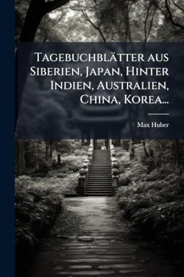 Tagebuchblätter aus Siberien, Japan, Hinter Indien, Australien, China, Korea...
