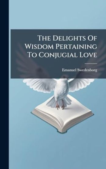 The Delights Of Wisdom Pertaining To Conjugial Love