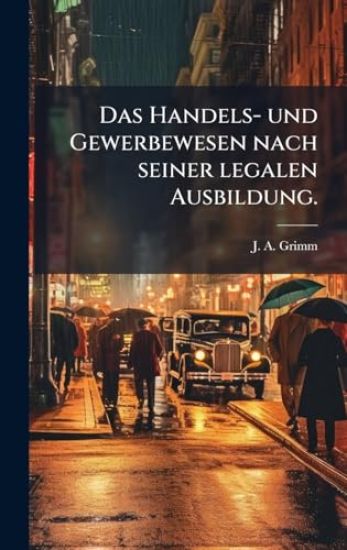 Das Handels- und Gewerbewesen nach seiner legalen Ausbildung.