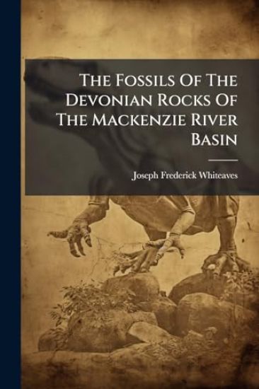 The Fossils Of The Devonian Rocks Of The Mackenzie River Basin