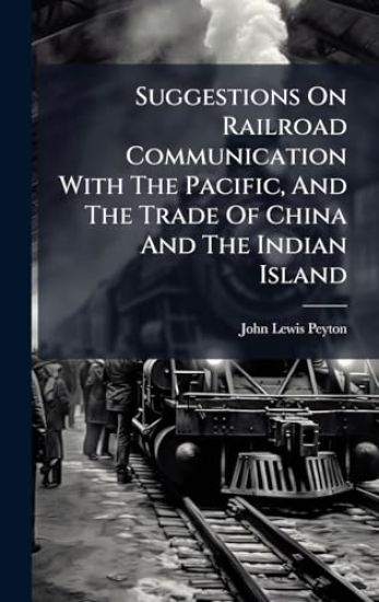 Suggestions On Railroad Communication With The Pacific, And The Trade Of China And The Indian Island