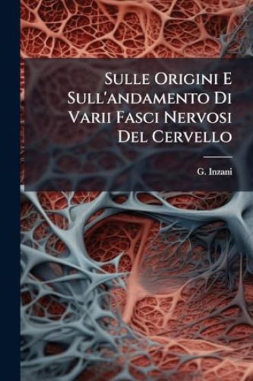 Sulle Origini E Sull'andamento Di Varii Fasci Nervosi Del Cervello