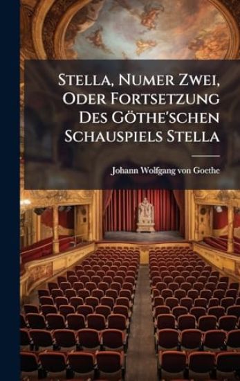 Stella, Numer Zwei, Oder Fortsetzung Des Göthe'schen Schauspiels Stella