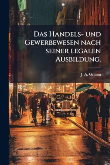 Das Handels- und Gewerbewesen nach seiner legalen Ausbildung.