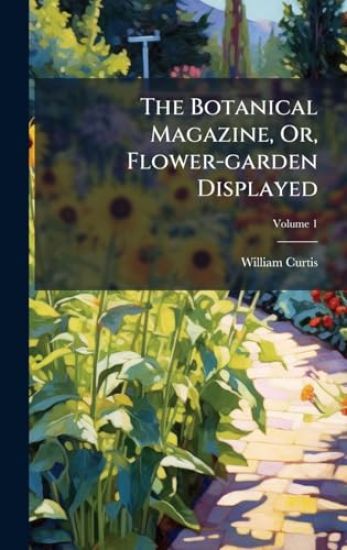 The Botanical Magazine, Or, Flower-garden Displayed